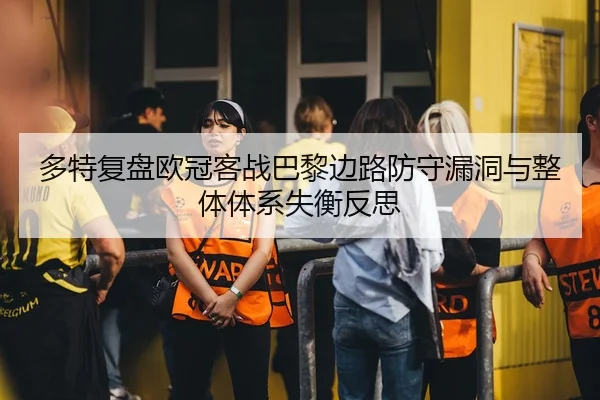 多特复盘欧冠客战巴黎边路防守漏洞与整体体系失衡反思