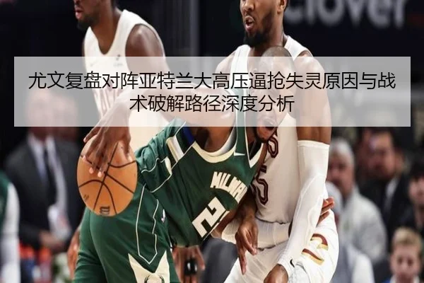尤文复盘对阵亚特兰大高压逼抢失灵原因与战术破解路径深度分析