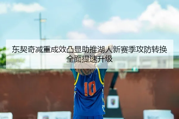 东契奇减重成效凸显助推湖人新赛季攻防转换全面提速升级